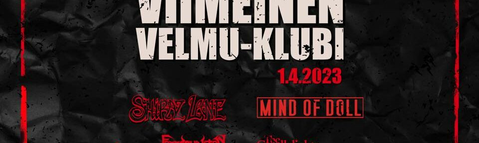 VANHAN VERNISSAN VIIMEINEN VELMUN KLUBI 1.4.2023: Shiraz Lane, Mind of Doll, Freedomination, The Candlelights